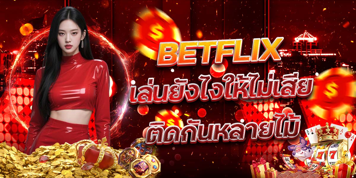 10. BETFLIX เล่นยังไงให้ไม่เสียติดกันหลายไม้