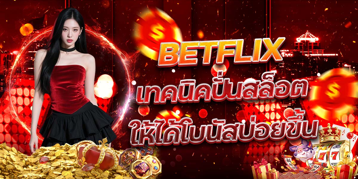 11. BETFLIX เทคนิคปั่นสล็อตให้ได้โบนัสบ่อยขึ้น