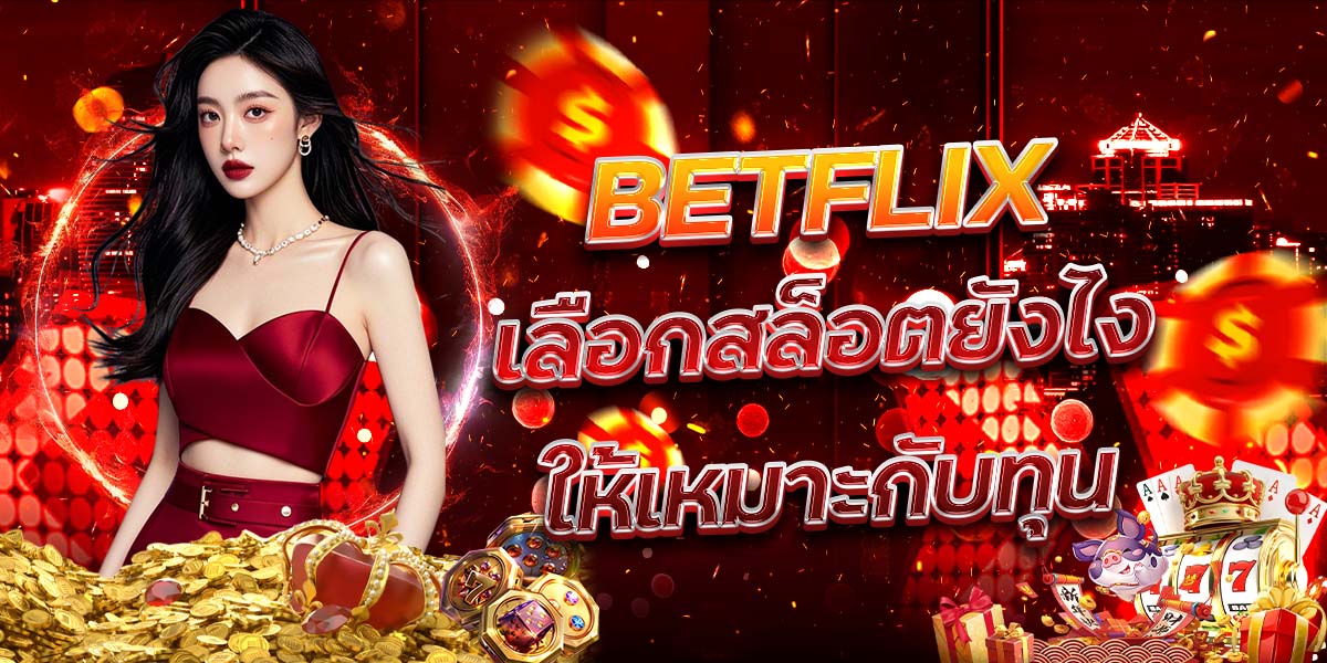 12. BETFLIX เลือกสล็อตยังไงให้เหมาะกับทุน