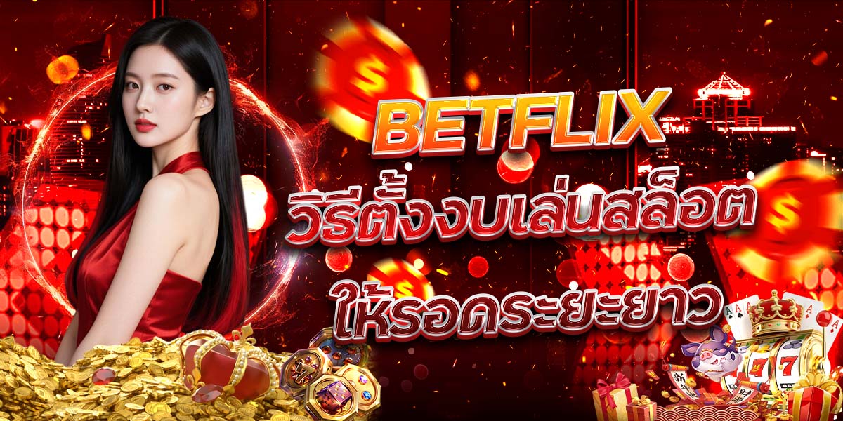 16. BETFLIX วิธีตั้งงบเล่นสล็อตให้รอดระยะยาว