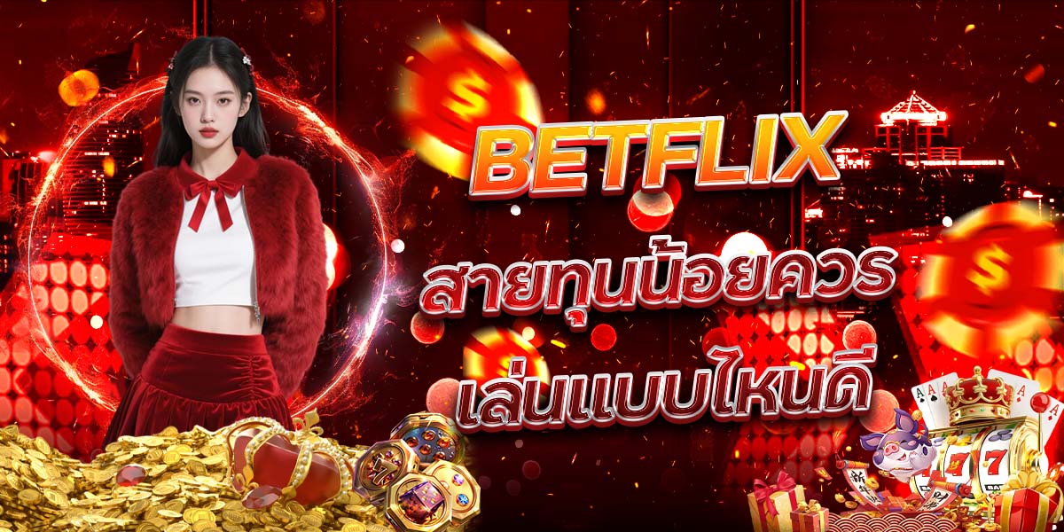 17. BETFLIX สายทุนน้อยควรเล่นแบบไหนดี