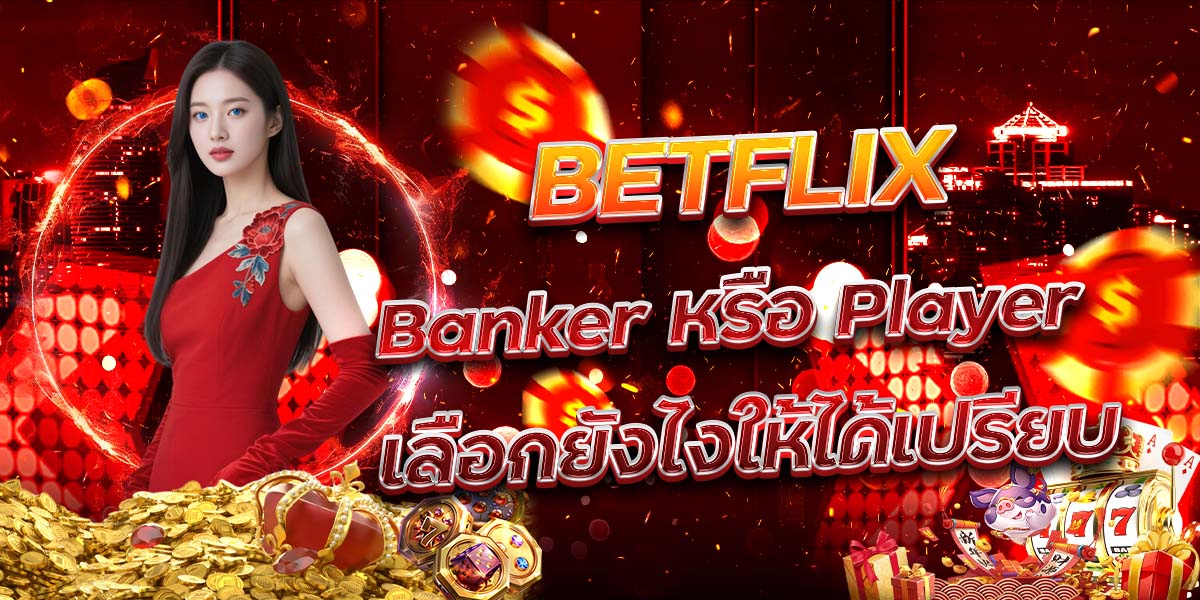 22. BETFLIX Banker หรือ Player เลือกยังไงให้ได้เปรียบ