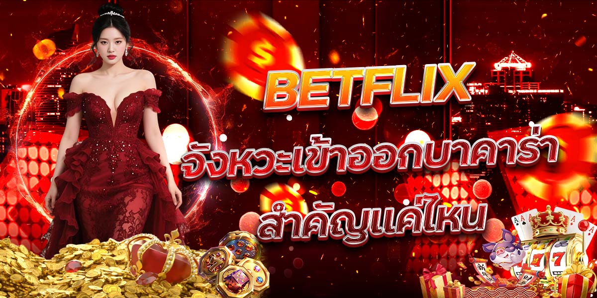30. BETFLIX จังหวะเข้าออกบาคาร่าสำคัญแค่ไหน