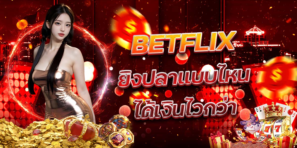 32. BETFLIX ยิงปลาแบบไหนได้เงินไวกว่า
