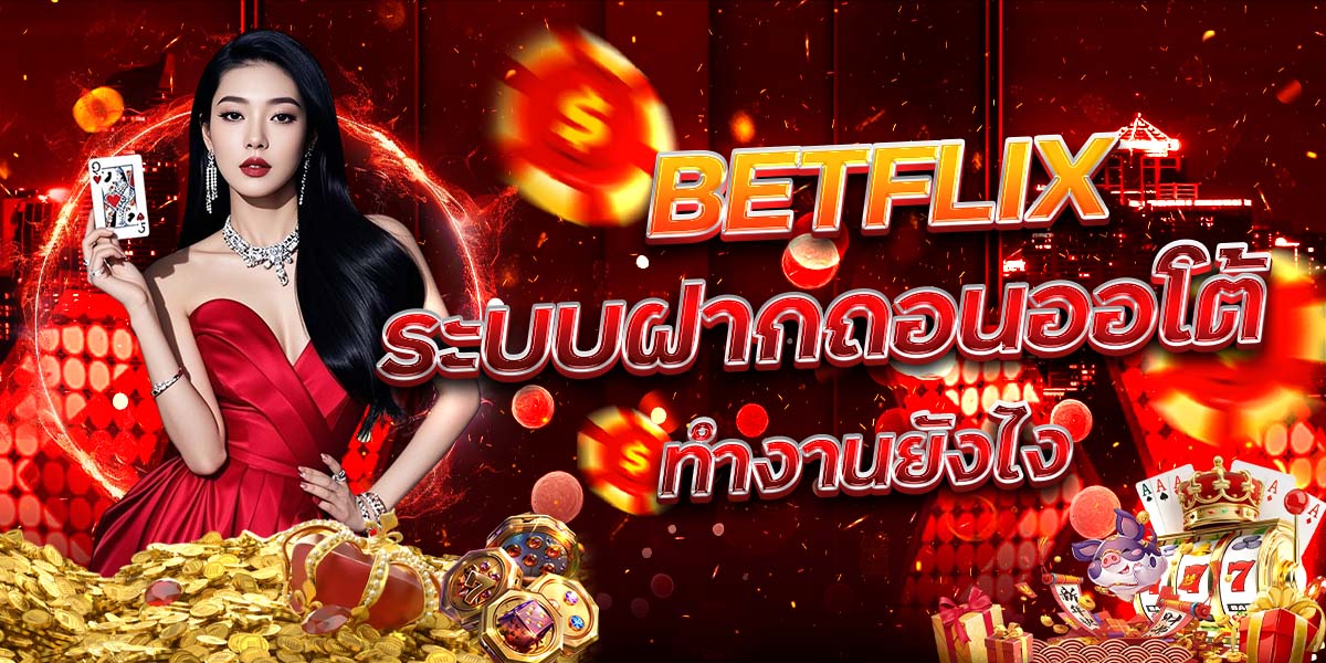 4. BETFLIX ระบบฝากถอนออโต้ ทำงานยังไง