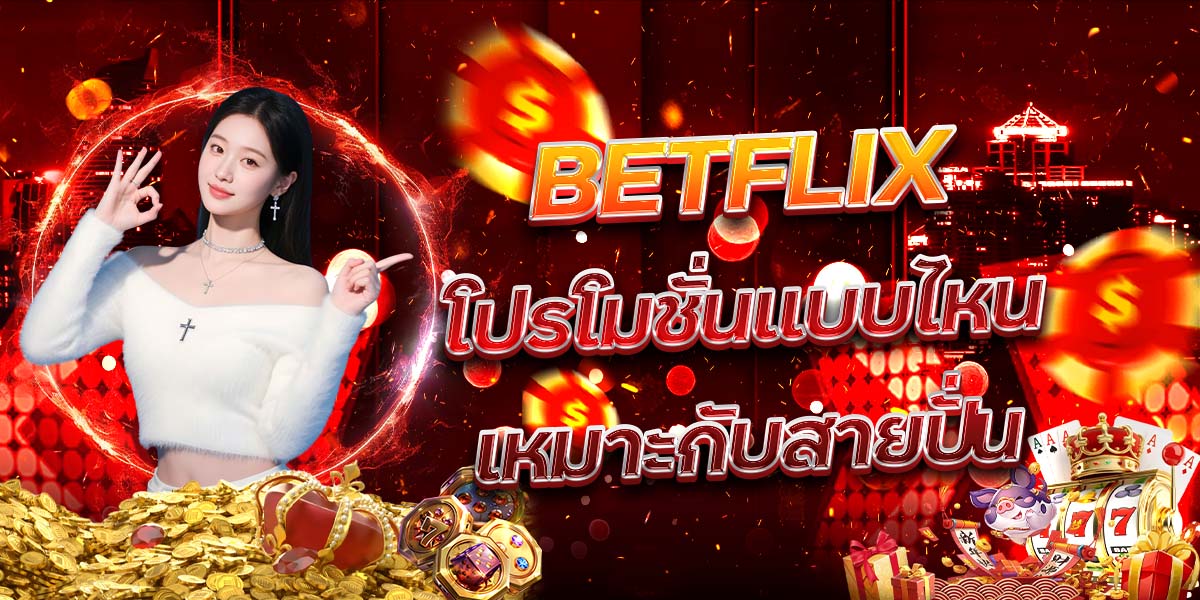 41. BETFLIX โปรโมชั่นแบบไหนเหมาะกับสายปั่น