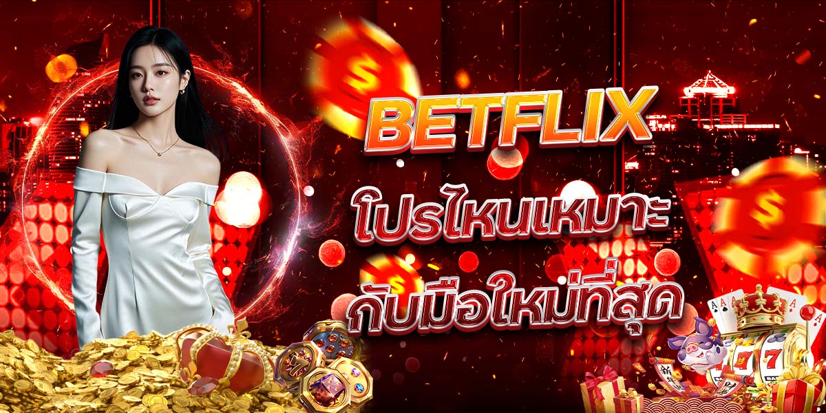 49. BETFLIX โปรไหนเหมาะกับมือใหม่ที่สุด