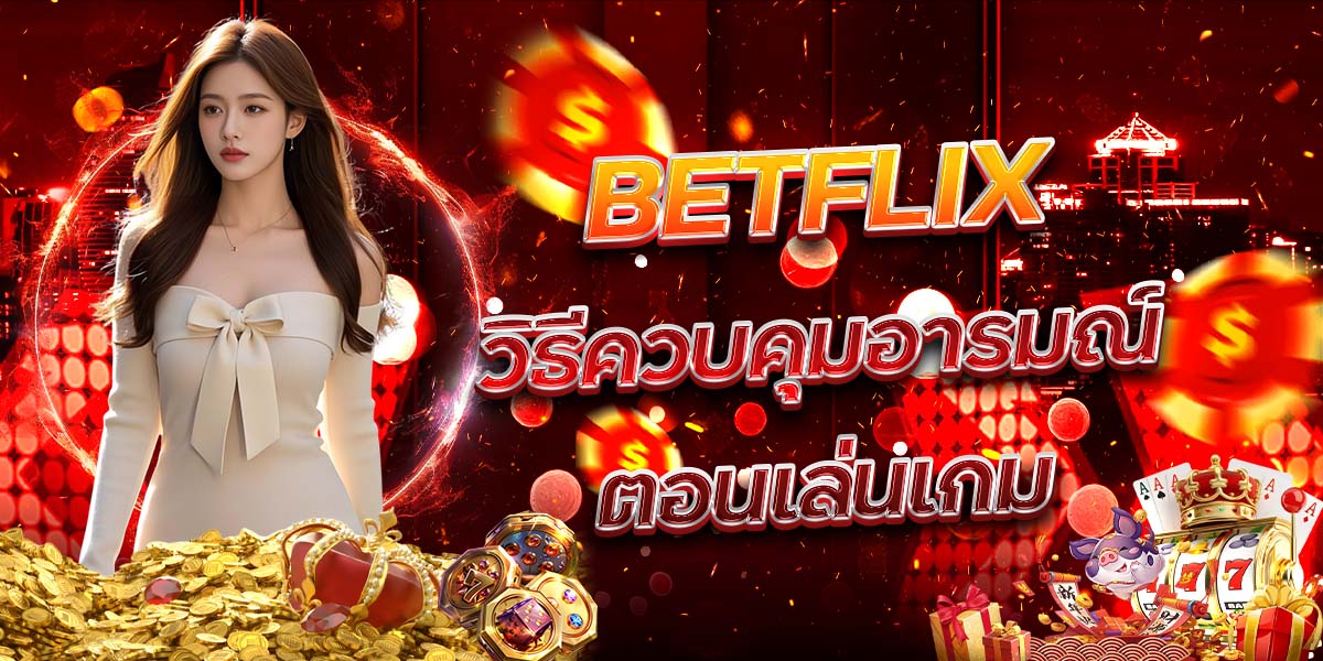 52. BETFLIX วิธีควบคุมอารมณ์ตอนเล่นเกม