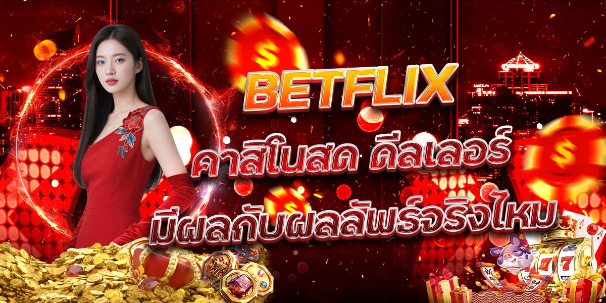 107. BETFLIX คาสิโนสด ดีลเลอร์มีผลกับผลลัพธ์จริงไหม