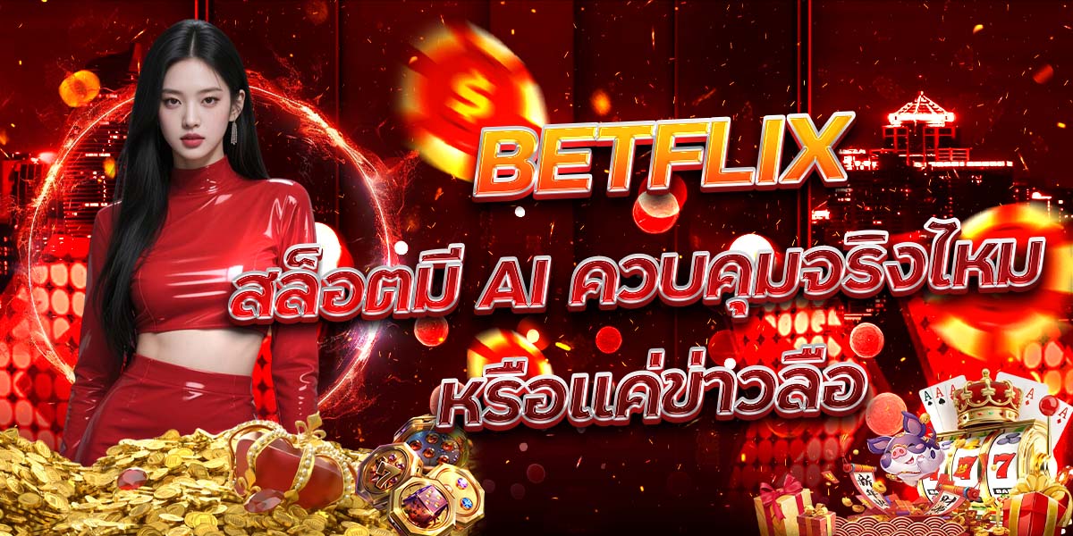 71. BETFLIX สล็อตมี AI ควบคุมจริงไหม หรือแค่ข่าวลือ