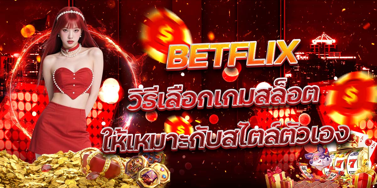 74. BETFLIX วิธีเลือกเกมสล็อตให้เหมาะกับสไตล์ตัวเอง