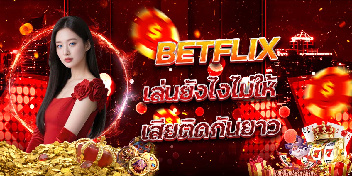 78. BETFLIX เล่นยังไงไม่ให้เสียติดกันยาว