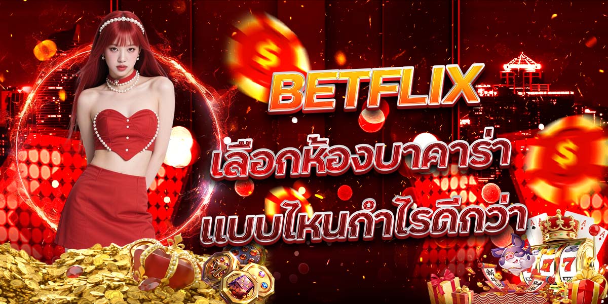 82. BETFLIX เลือกห้องบาคาร่าแบบไหนกำไรดีกว่า