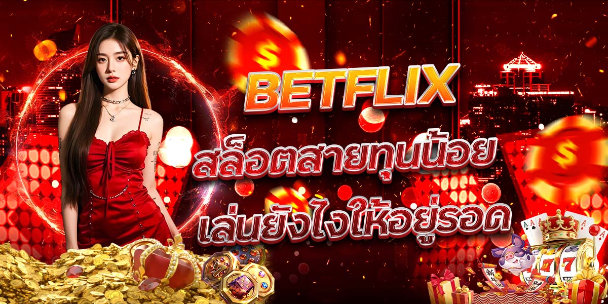 99. BETFLIX สล็อตสายทุนน้อย เล่นยังไงให้อยู่รอด